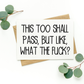 This Too Shall Pass But Like What The Fuck Card