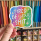 Tired Of Your Shit Sticker