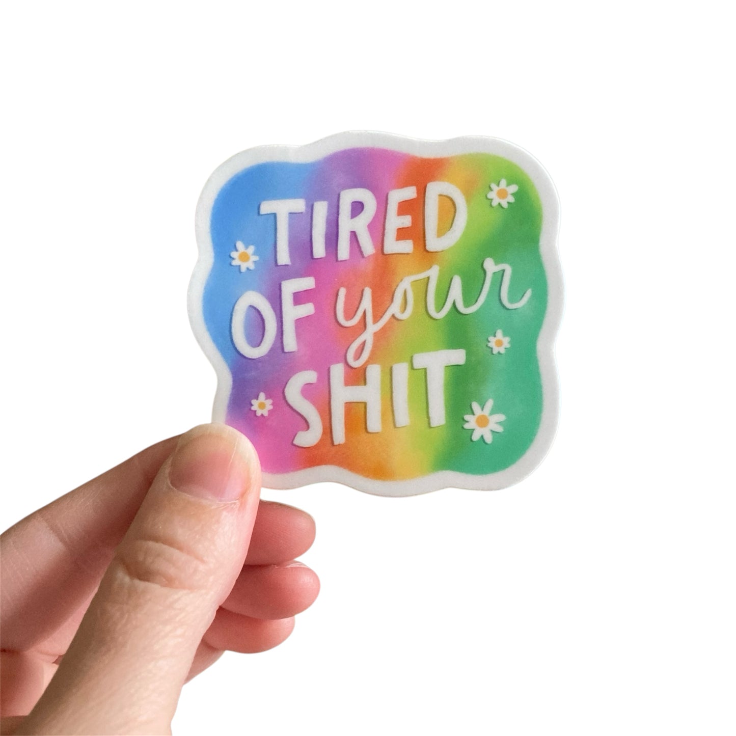 Tired Of Your Shit Sticker