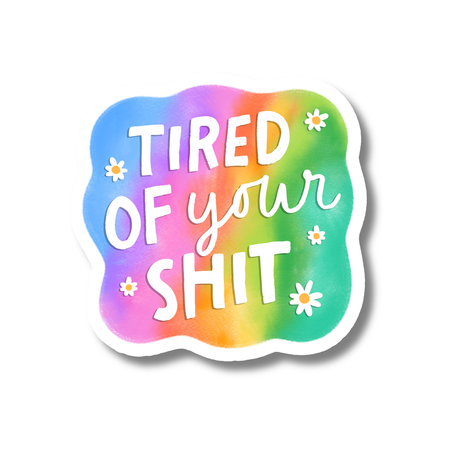 Tired Of Your Shit Sticker