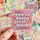 Trust Me You're Doing Great Bitch Now Believe It Sticker