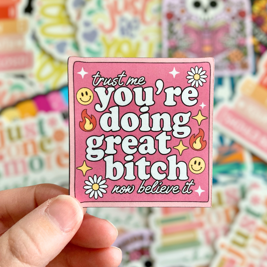 Trust Me You're Doing Great Bitch Now Believe It Sticker