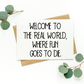 Welcome To The Real World Where Fun Goes To Die Card