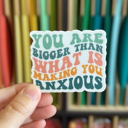 You Are Bigger Than What Is Making You Anxious Sticker