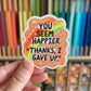 You Seem Happier Thanks I Gave Up Sticker