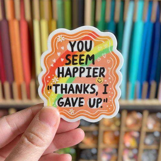 You Seem Happier Thanks I Gave Up Sticker
