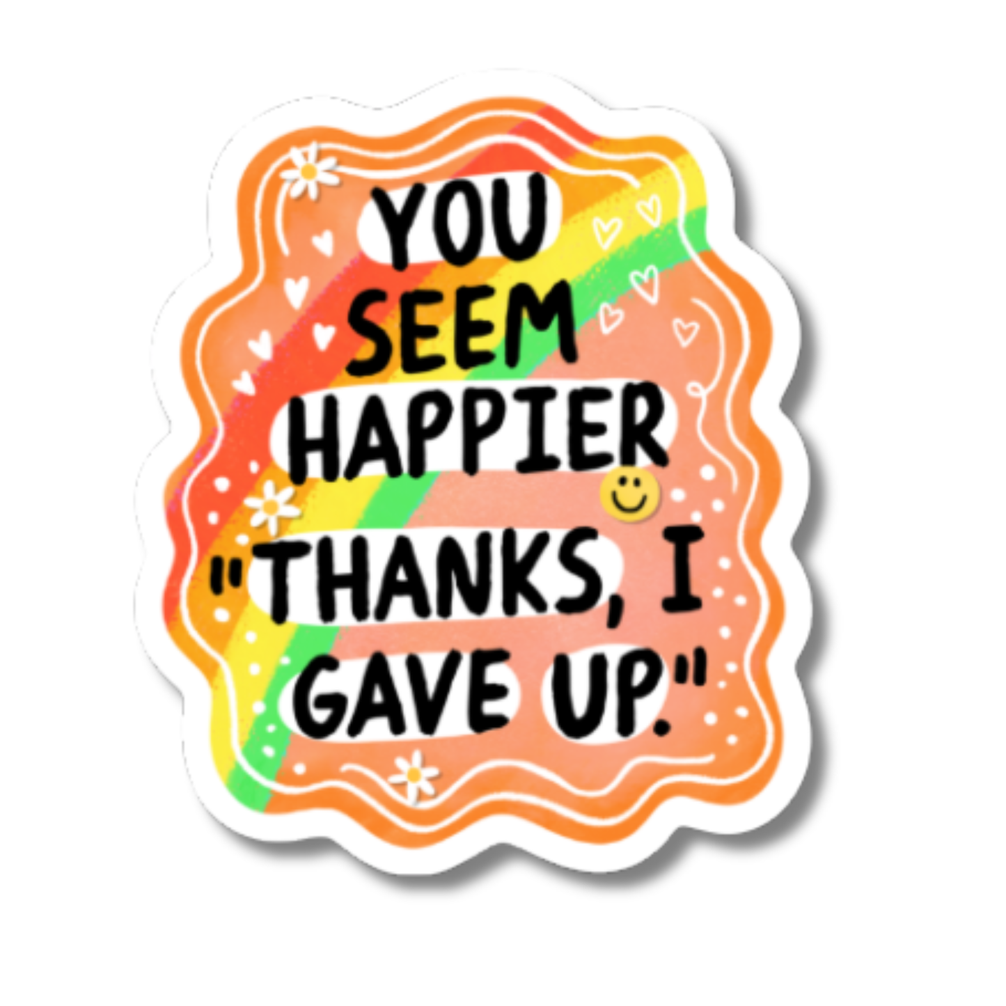 You Seem Happier Thanks I Gave Up Sticker