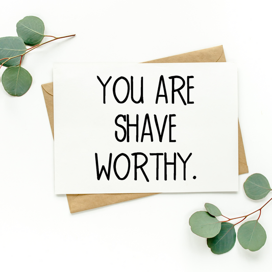 You Are Shave Worthy Card