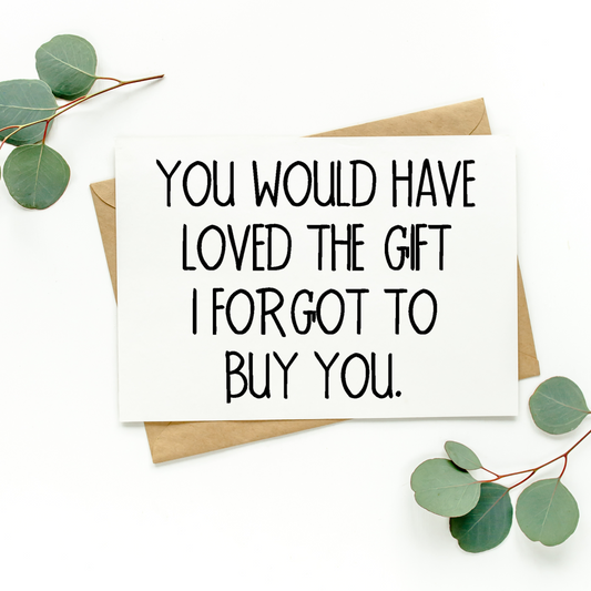 You Would Have Loved The Gift I Forgot To Buy You Card